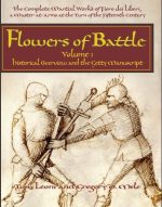 Flowers of Battle - The Complete Martial Works of Fiore dei Liberi - Volume One - The Getty Manuscript and Historical Context