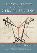 The Art and Practice of 16th Century German Fencing - A guide to the use of Joachim Meyer's Rapier
